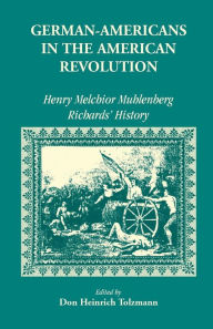 Title: German Americans in the Revolution: Henry Melchoir Muhlenberg Richards' History, Author: Don Heinrich Tolzmann