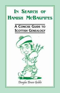 Title: In Search of Hamish McBagpipes: A Concise Guide to Scottish Genealogy, Author: Douglas Bruce Goldie