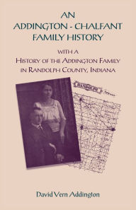 Title: An Addington - Chalfant Family History: With a History of the Addington Family in Randolph County, Indiana, Author: David Addington