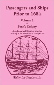 Title: Penn's Colony, Genealogical and Historical Materials Relating to the Settlement of Pennsylvania, Volume 1: Passengers and Ships Prior to 1684, Author: Walter Lee Sheppard Jr