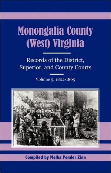 Monongalia County, (West) Virginia, Records of the District, Superior and County Courts, Volume 5: 1802-1805