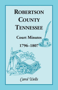 Title: Robertson County, Tennessee, Court Minutes, 1796-1807, Author: Carol Wells