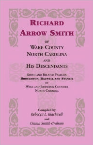Title: Richard Arrow Smith of Wake County, North Carolina, and His Descendants: Smith and Related Families of Wake and Johnston Counties, North Carolina, Author: Rebecca L (re Blackwell