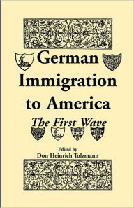 Title: German Immigration to America: The First Wave, Author: Don Heinrich Tolzmann