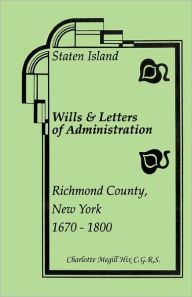 Title: Staten Island Wills and Letters of Administration, Richmond County, New York, 1670-1800, Author: Charlotte Megill Hix