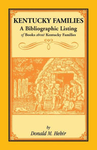 Title: Kentucky Families: A Bibliographic Listing of Books About Kentucky Families, Author: Donald M Hehir