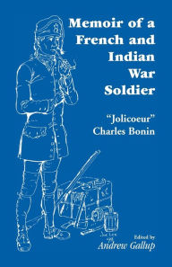 Title: Memoir of a French and Indian War Soldier [By] Jolicoeur Charles Bonin, Author: Charles Jolicoeur Bonin
