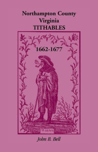 Title: Northampton County, Virginia, Tithables, 1662-1677, Author: John B Bell