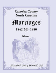 Title: Catawba County, North Carolina Marriages, 1842[50] -1880, Author: Elizabeth Bray Sherrill