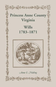 Title: Princess Anne County, Virginia, Wills, 1783-1871, Author: Anne Maling