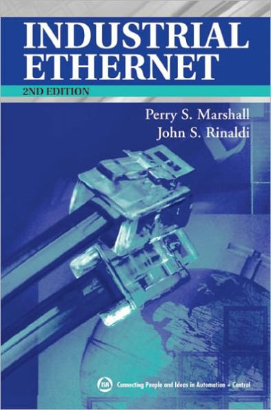 Industrial Ethernet: How to Plan, Install, and Maintain TCP/IP Ethernet Networks: The Basic Reference Guide for Automation and Process Control Engineers / Edition 2