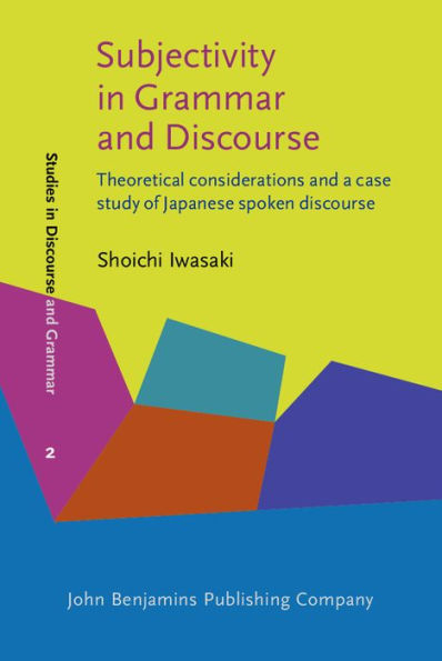 Subjectivity in Grammar and Discourse: Theoretical considerations and a case study of Japanese spoken discourse