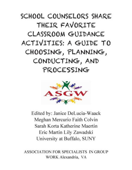 School Counselors Share Their Favorite Classroom Guidance Activities: A Guide to Choosing, Planning, Conducting, and Processing