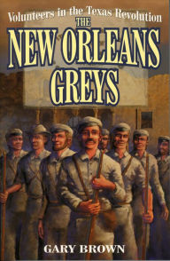 Title: Volunteers in the Texas Revolution: The New Orleans Greys, Author: Gary Brown