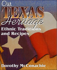 Title: Our Texas Heritage: Ethnic Traditions and Recipes, Author: Dorothy McConachie