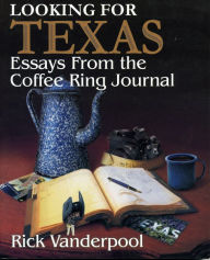 Title: Looking For Texas: Essays from the Coffee Ring Journal, Author: Rick Vanderpool