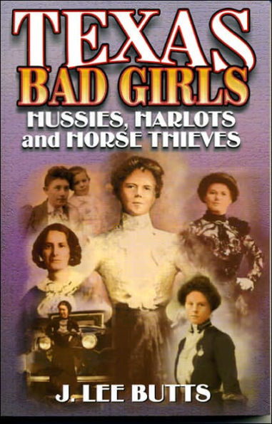 Texas Bad Girls: Hussies,Harlots and Horse Thieves