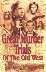 Title: Great Murder Trials of the Old West, Author: Johnny D. Boggs six-time Spur Award winner