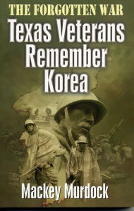 Title: Forgotten War: Texas Veterans Remember Korea, Author: Mackey Murdock