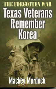 Title: The Forgotten War: Texas Veterans Remember Korea, Author: Mackey Murdock