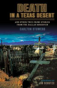 Title: Death in a Texas Desert: And Other True Crime Stories from the Dallas Observer, Author: Carlton Stowers