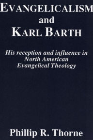 Title: Evangelicalism and Karl Barth, Author: Phillip R Thorne