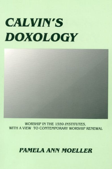 Calvin's Doxology: worship the 1559 'Institutes', with a view to contemporary renewal