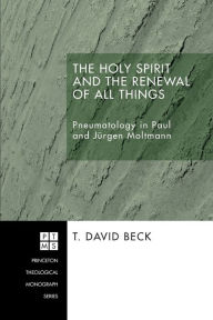 Title: The Holy Spirit and the Renewal of All Things, Author: T David Beck