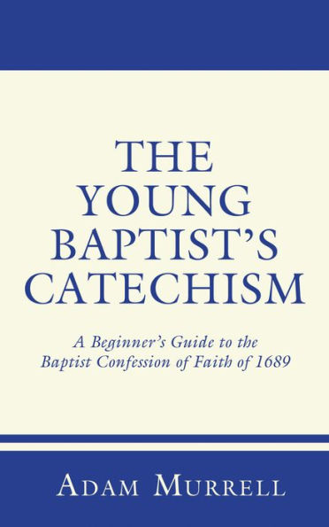 the Young Baptist's Catechism: A Beginner's Guide to Baptist Confession of Faith 1689