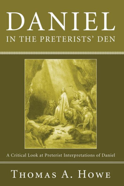 Daniel the Preterists' Den: A Critical Look at Preterist Interpretations of