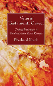 Title: Veteris Testamenti Graeci: Codices Vaticanus Et Sinaiticus Cum Textu Recepto, Author: Eberhard Nestle