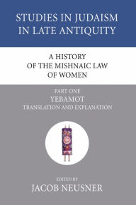 Title: A History of the Mishnaic Law of Women, Part 1, Author: Jacob Neusner PhD