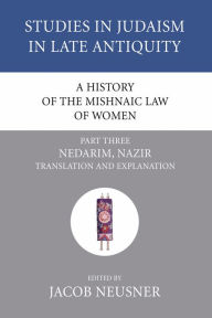 Title: A History of the Mishnaic Law of Women, Part 3, Author: Jacob Neusner PhD