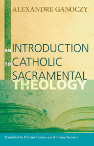 Title: An Introduction to Catholic Sacramental Theology, Author: Alexandre Ganoczy