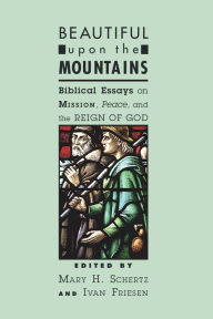 Title: Beautiful upon the Mountains: Biblical Essays on Mission, Peace, and the Reign of God, Author: Mary H. Schertz