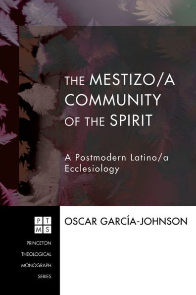 The Mestizo/A Community of the Spirit: A Postmodern Latino/A Ecclesiology