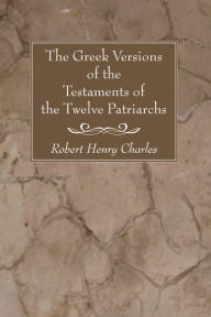 Title: The Greek Versions of the Testaments of the Twelve Patriarchs, Author: R H Charles