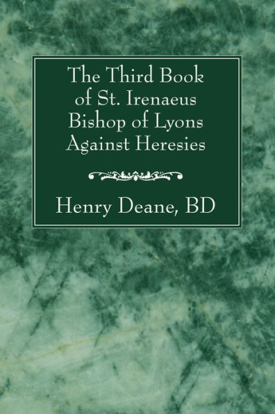 The Third Book of St. Irenaeus Bishop Lyons Against Heresies