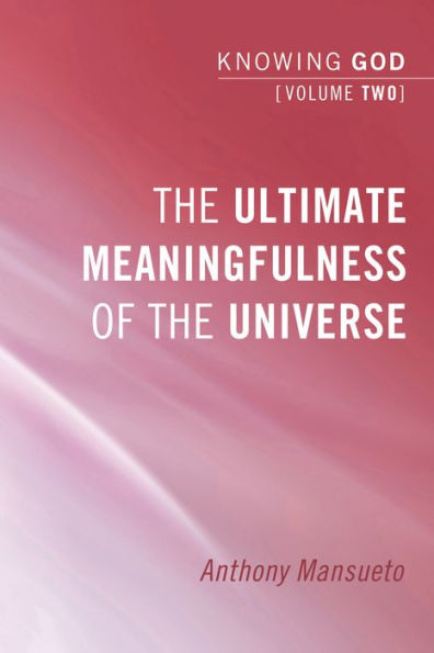 the Ultimate Meaningfulness of Universe: Knowing God, Volume 2