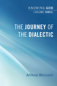Title: The Journey of the Dialectic: Knowing God, Volume 3, Author: Anthony E Mansueto