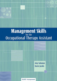 Title: Management Skills for the Occupational Therapy Assistant / Edition 1, Author: Amy Solomon