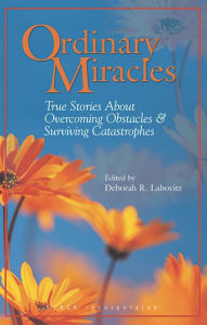 Title: Ordinary Miracles: True Stories About Overcoming Obstacles & Surviving Catastrophes / Edition 1, Author: Deborah R. Labovitz