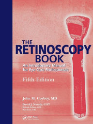 Title: The Retinoscopy Book: An Introductory Manual for Eye Care Professionals / Edition 5, Author: John M. Corboy