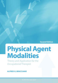 Title: Physical Agent Modalities: Theory and Application for the Occupational Therapist / Edition 2, Author: Alfred Bracciano