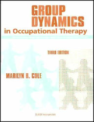 Title: Group Dynamics in Occupational Therapy: The Theoretical Basis and Practice Application of Group Treatment / Edition 3, Author: Marilyn B. Cole