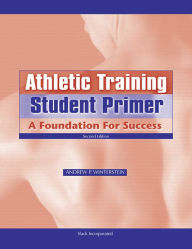 Title: Athletic Training Student Primer: A Foundation for Success / Edition 2, Author: Andrew P. Winterstein