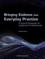 Title: Bringing Evidence Into Everyday Practice: Practical Strategies for Healthcare Professionals / Edition 1, Author: Winnie Dunn