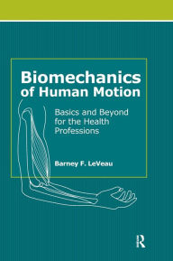 Title: Biomechanics of Human Motion: Basics and Beyond for the Health Professions / Edition 1, Author: Barney LeVeau