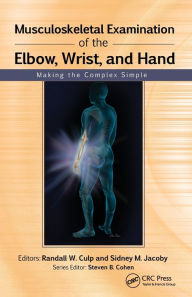 Title: Musculoskeletal Examination of the Elbow, Wrist, and Hand: Making the Complex Simple / Edition 1, Author: Randall W.