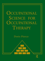 Title: Occupational Science for Occupational Therapy / Edition 1, Author: Doris Pierce